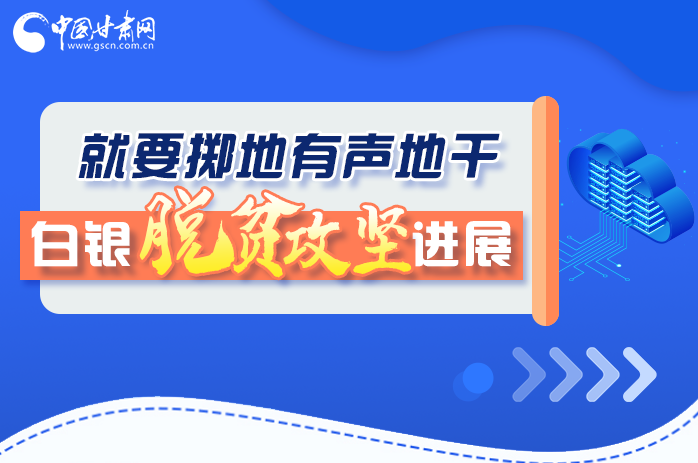 圖解|就要擲地有聲地干，白銀脫貧攻堅工作進展