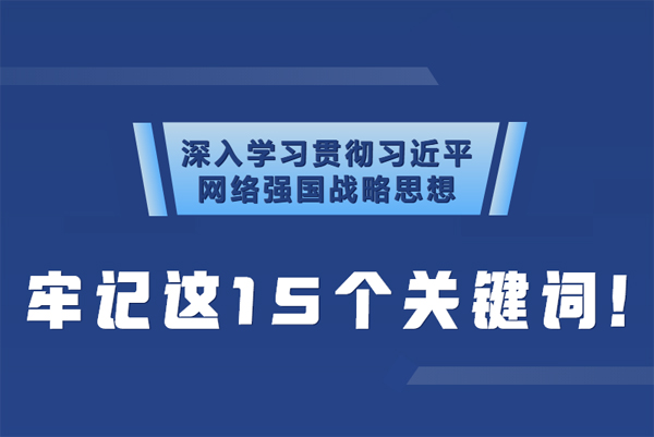 學習貫徹網(wǎng)絡強國戰(zhàn)略思想 牢記這15個關鍵詞！