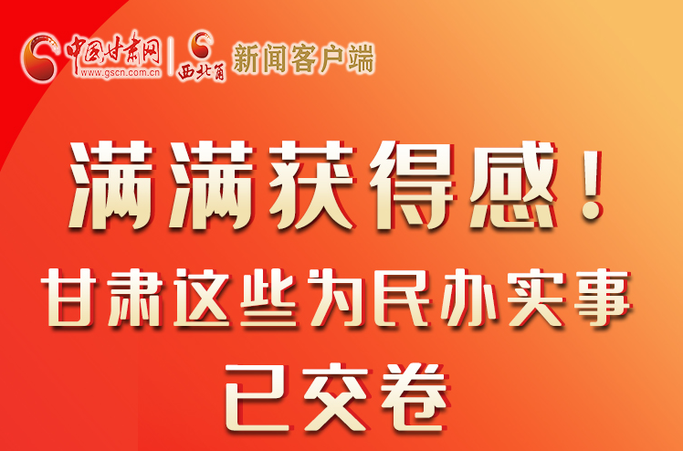 【聚焦2022甘肅兩會】滿滿獲得感！甘肅這些為民辦實事已交卷