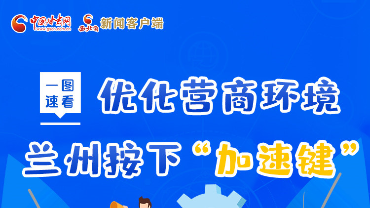 一圖速看|優(yōu)化營商環(huán)境，蘭州按下“加速鍵”