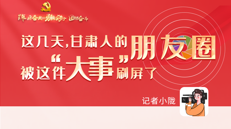 長(zhǎng)圖|這幾天，甘肅人的朋友圈被這件大事刷屏了