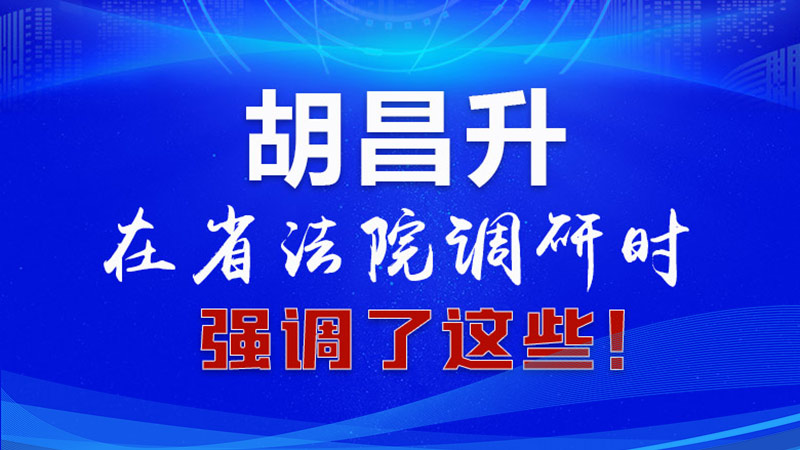 圖解|胡昌升在省法院調(diào)研時(shí)強(qiáng)調(diào)了這些！
