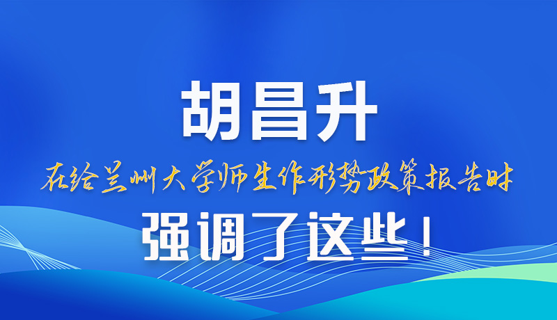 【甘快看】圖解|胡昌升在給蘭州大學(xué)師生作形勢(shì)政策報(bào)告時(shí)強(qiáng)調(diào)了這些！