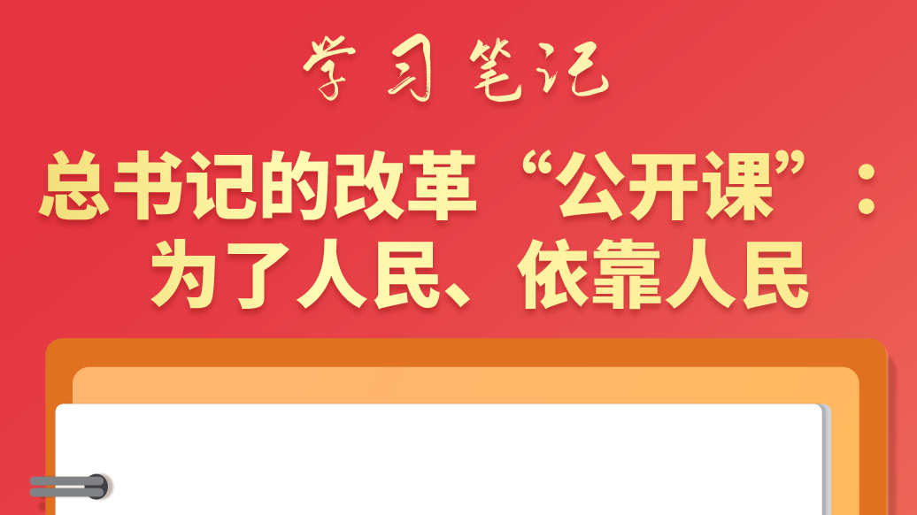 學(xué)習(xí)筆記|總書(shū)記的改革“公開(kāi)課”：為了人民、依靠人民