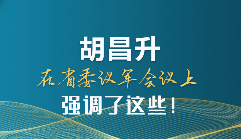 圖解|胡昌升在省委議軍會議上強(qiáng)調(diào)了這些！