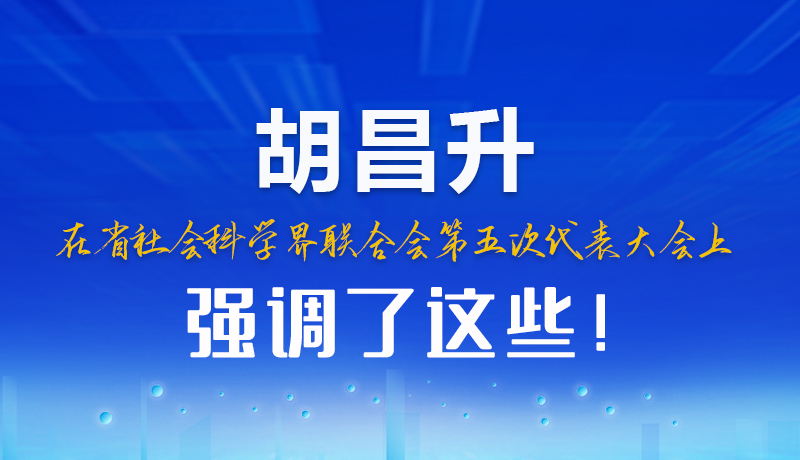 圖解|胡昌升在省社會科學(xué)界聯(lián)合會第五次代表大會上強(qiáng)調(diào)了這些！