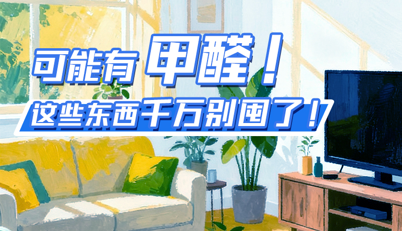 長圖|可能有甲醛！這些東西千萬別囤了！